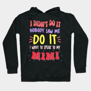 I Didn't Do It Nobody Saw Me I Want To Speak To My Mimi Hoodie